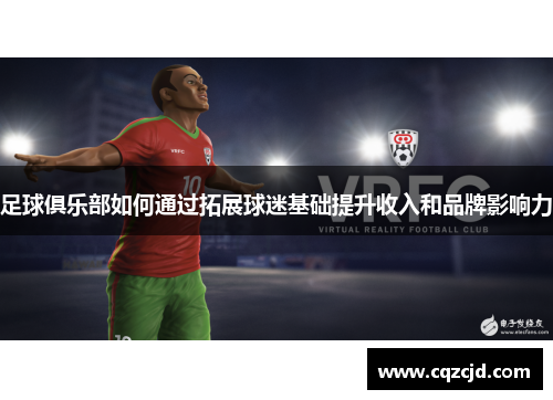 足球俱乐部如何通过拓展球迷基础提升收入和品牌影响力